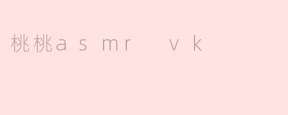 桃桃asmr vk